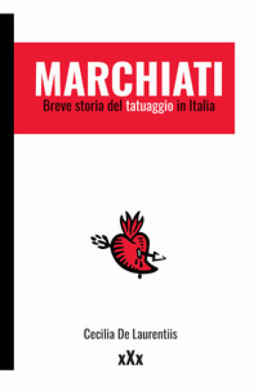 Marchiati. Breve storia del tatuaggio in Italia - Cecilia De Laurentiis