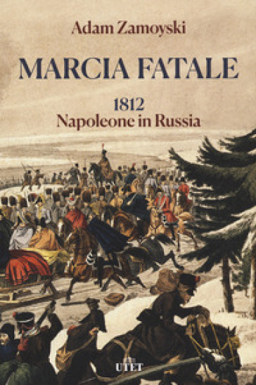 Marcia fatale. 1812. Napoleone in Russia - Adam Zamoyski