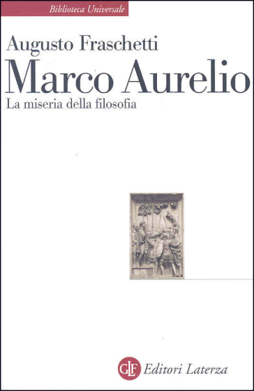 Marco Aurelio. La miseria della filosofia - Augusto Fraschetti