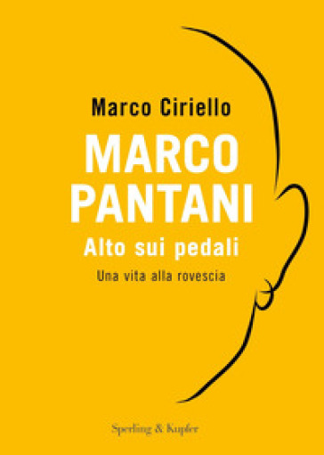 Marco Pantani. Alto sui pedali. Una vita alla rovescia - Marco Ciriello