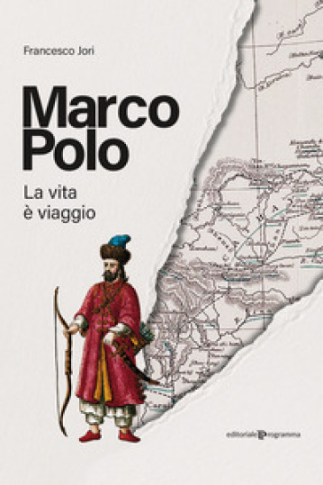 Marco Polo. La vita è viaggio - Francesco Jori