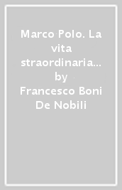 Prophet spiritual Influential Marco Polo. La vita straordinaria di messer Milione - Francesco Boni De  Nobili - Libro - Mondadori Store