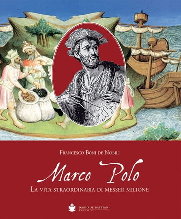 Marco Polo. La vita straordinaria di messer Milione - Francesco Boni De Nobili