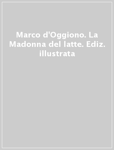 Marco d'Oggiono. La Madonna del latte. Ediz. illustrata