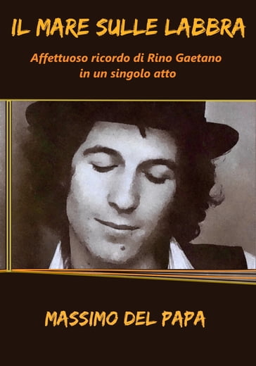 Il Mare Sulle Labbra: Affettuoso ricordo di Rino Gaetano in un singolo atto - Massimo Del Papa