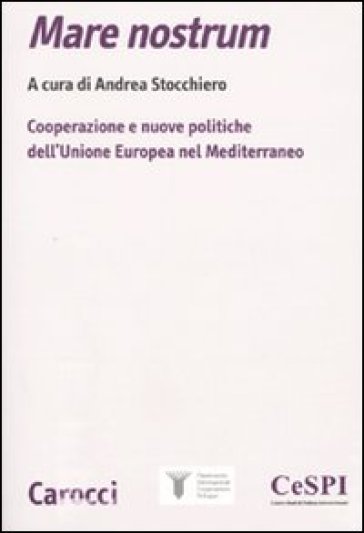 Mare nostrum. Cooperazione e nuove politiche dell'Unione Europea nel Mediterraneo - Andrea Stocchiero