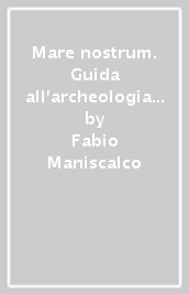 Mare nostrum. Guida all archeologia subacquea