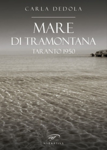 Mare di tramontana. Taranto 1950 - Carla Dedola