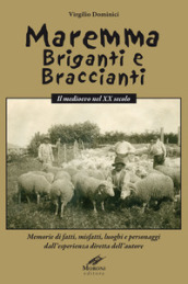 Maremma briganti e braccianti. Il medioevo nel XX secolo. Memorie di fatti, misfatti, luoghi e personaggi dall