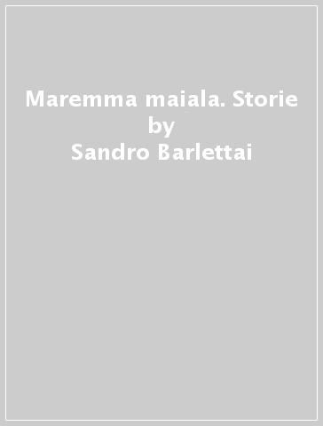 Maremma maiala. Storie - Sandro Barlettai