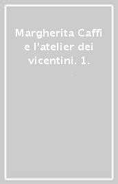 Margherita Caffi e l atelier dei vicentini. 1.