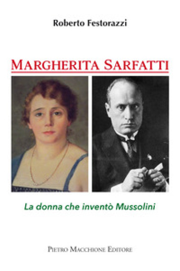 Margherita Sarfatti. La donna che inventò Mussolini - Roberto Festorazzi