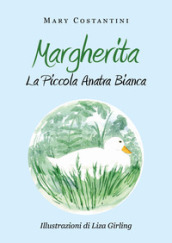 Margherita. La piccola anatra bianca. Ediz. illustrata