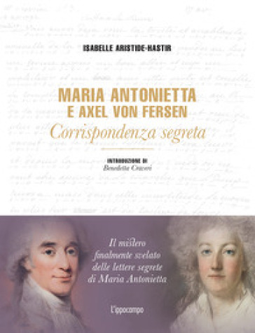 Maria Antonietta & Axel Von Fersen. Corrispondenza - Isabelle Aristide-Hastir