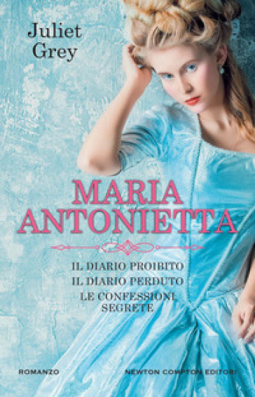 Maria Antonietta: Il diario proibito-Il diario perduto-Le confessioni segrete - Juliet Grey
