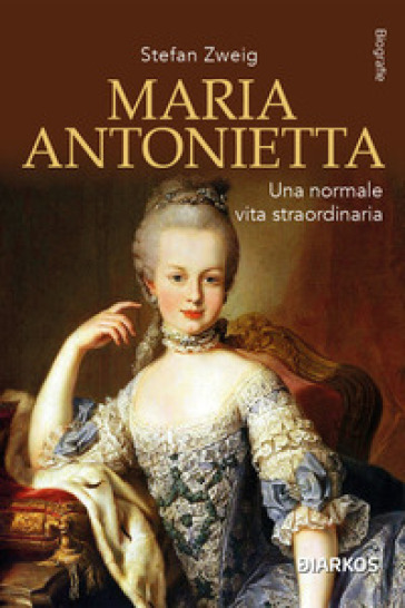 Maria Antonietta. Una normale vita straordinaria - Stefan Zweig