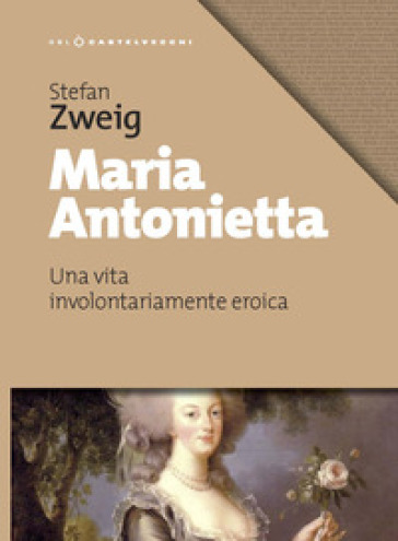 Maria Antonietta. Una vita involontariamernte eroica - Stefan Zweig | 