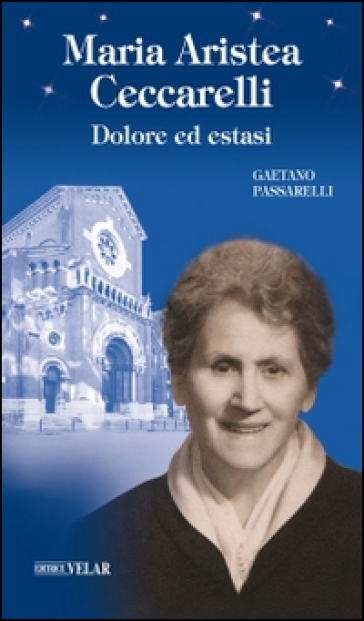 Maria Aristea Ceccarelli. Dolore ed estasi - Gaetano Passarelli