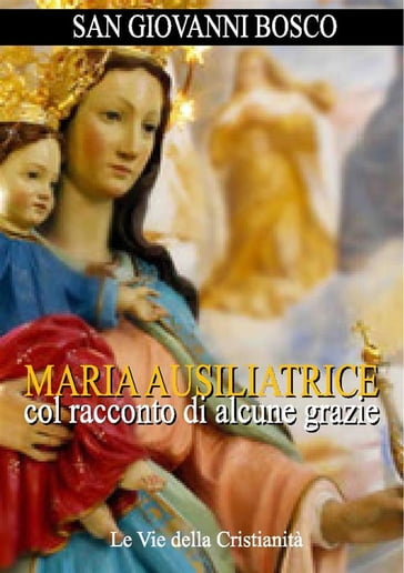 Maria Ausiliatrice col racconto di alcune grazie - San Giovanni Bosco