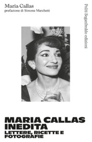 Maria Callas inedita. Lettere, ricette e fotografie - Maria Callas