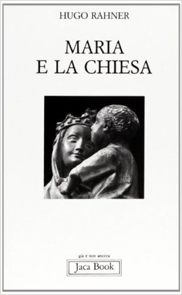 Maria e la Chiesa. Indicazioni per contemplare il mistero di Maria nella Chiesa e il mistero della Chiesa in Maria - Hugo Rahner