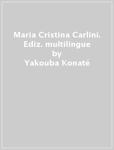 Maria Cristina Carlini. Ediz. multilingue - Yakouba Konaté