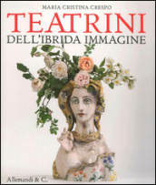 Maria Cristina Crespo. Teatrini dell ibrida immaginazione. Ediz. illustrata