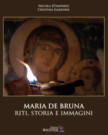 Maria De Bruna. Riti, storia e immagini. Ediz. illustrata - Nicola D