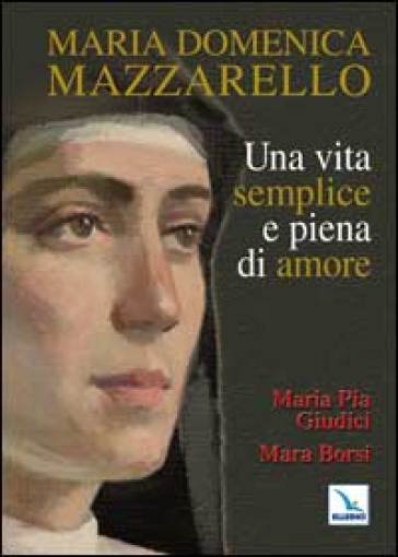 Maria Domenica Mazzarello. Una vita semplice e piena di amore - M. Pia Giudici | 