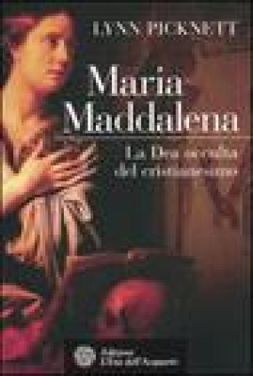 Maria Maddalena. La Dea occulta del cristianesimo - Lynn Picknett