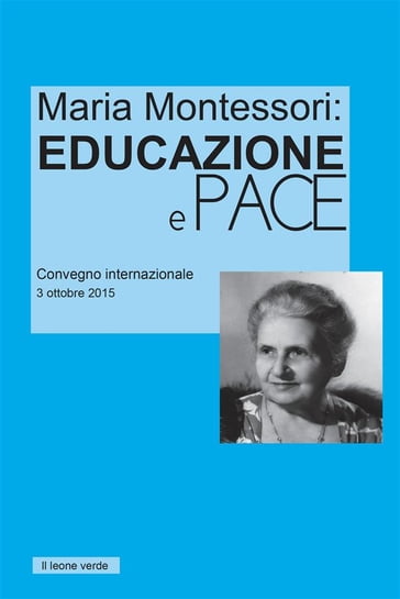 Maria Montessori: Educazione e Pace - AA.VV. Artisti Vari