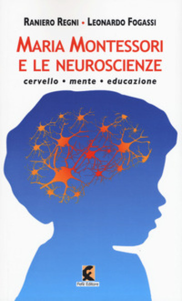 Maria Montessori e le neuroscienze. Cervello, mente, educazione - Leonardo Fogassi - Raniero Regni