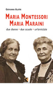 Maria Montessori. Maria Maraini. Due donne, due scuole, un