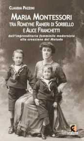 Maria Montessori tra Romeyne Ranieri di Sorbello e Alice Franchetti. Dall imprenditoria femminile modernista alla creazione del Metodo