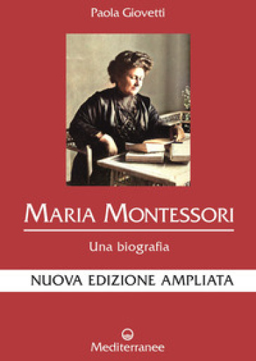 Maria Montessori. Una biografia. Nuova ediz. - Paola Giovetti