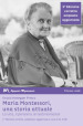 Maria Montessori, una storia attuale. La vita, il pensiero, le testimonianze
