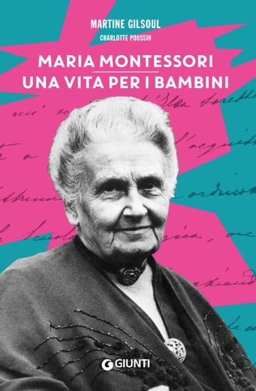 Maria Montessori. Una vita per i bambini - Martine Gilsoul - Charlotte Poussin