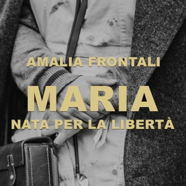 Maria - Nata per la libertà - Amalia Frontali