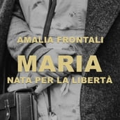 Maria - Nata per la libertà