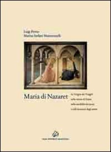 Maria di Nazaret. La Vergine dei Vangeli nella visione di Dante, nella sensibilità dei poeti e nell'intuizione degli artisti - Luigi Pretto - Marina Stefani Mantovanelli