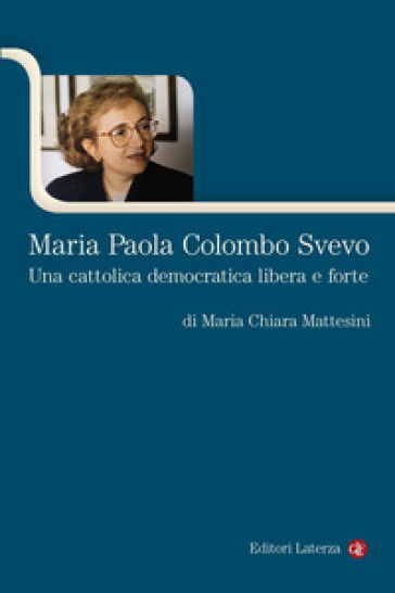 Maria Paola Colombo Svevo. Una cattolica democratica libera e forte - Maria Chiara Mattesini