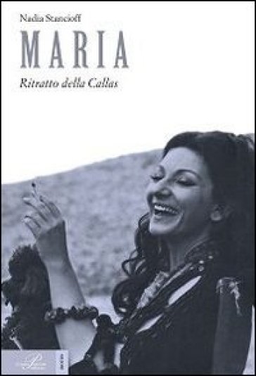 Maria. Ritratto della Callas - Nadia Stancioff