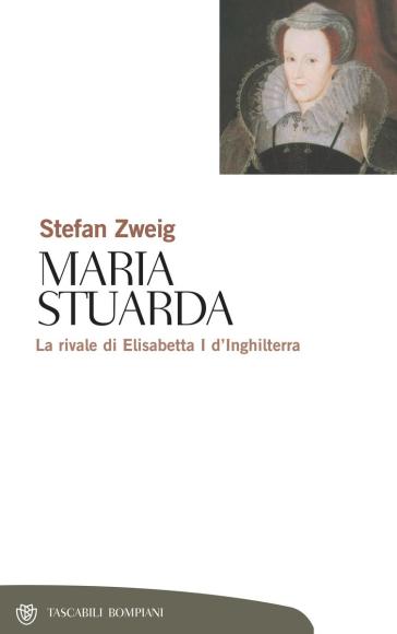 Maria Stuarda. La rivale di Elisabetta I d'Inghilterra - Stefan Zweig