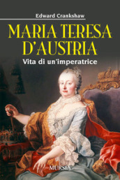 Maria Teresa d Austria. Vita di un imperatrice