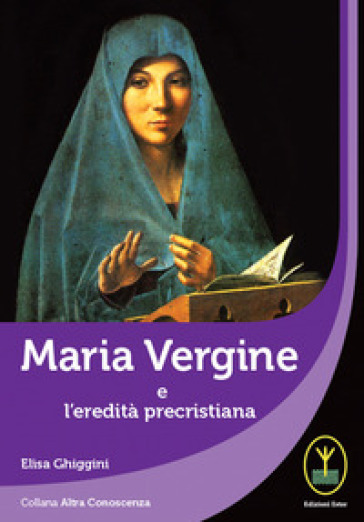 Maria Vergine e l'eredità precristiana - Elisa Ghiggini