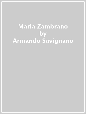 Maria Zambrano - Armando Savignano