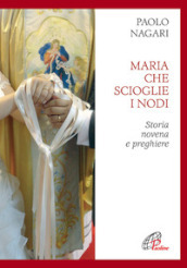 Maria che scioglie i nodi. Storia, novena e preghiere