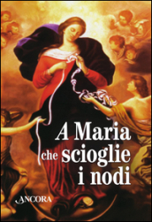 Maria che scioglie i nodi. La storia e la preghiera della devozione mariana diffusa da papa Francesco. Con gadget