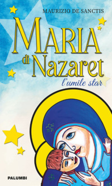 Maria di Nazaret. L'umile star - Maurizio De Sanctis