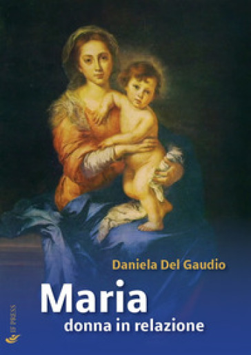 Maria donna in relazione. Saggi di mariologia a dimensione antropologica e relazionale - Daniela Del Gaudio